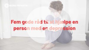 Video med fem gode råd til at hjælpe en med en depression